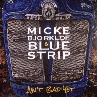 Micke Bjorklof & Blue Strip - Ain\'t Bad Yet (2015)