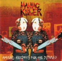 Maniac Killer - Amusing Anecdotes For The Depraved (2004)