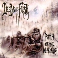 Deeds Of Flesh - Path Of The Weakening (1999)