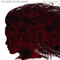 The Death Of Her Money - You Are Loved (2010)