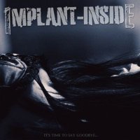 Implant Inside - It's Time To Say Goodbye (2011)