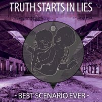 Truth Starts In Lies - Best Scenario Ever (2016)