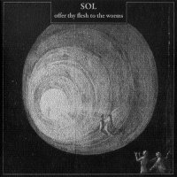 Sol - Offer Thy Flesh To The Worms (2011)