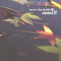 Never The Bride - Vancouver 97 (2009)