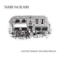 Nash The Slash - And You Thought You Were Normal (Remastered) (2017)