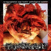 Pathologist - Re-Regurgitation Over Fuckin\' Pathological Splatter (2001)