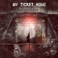 My Ticket Home - To Create A Cure (2012)