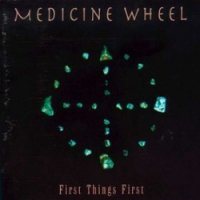 Medicine Wheel - First Things First (1994)