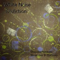 White Noise Disfiction - Изоляционизм: Монолог В Пустоту (2013)