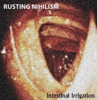 Rusting Nihilism - Intestinal Irrigation (2013)