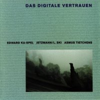 Edward Ka-Spel, Jetzmann/L.Ski, Asmus Tietchens - Das Digitale Vertrauen (1997)