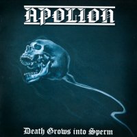 Apolion - Death Grows into Sperm (2009)