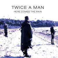Twice A Man - Here Comes The Rain (2016)