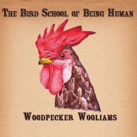 Woodpecker Wooliams - Тhe Bird School of Being Human (2012)