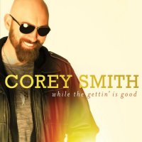 Corey Smith - While The Gettin\' Is Good (2015)