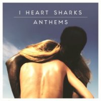 I Heart Sharks - Anthems (2014)