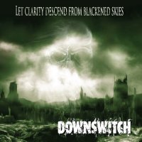 Downswitch - Let Clarity Descend From Blackened Skies (2009)