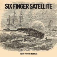 Six Finger Satellite - A Good Year For Hardness (2009)