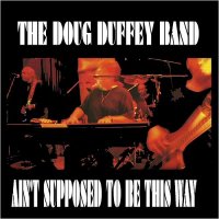 The Doug Duffey Band - Ain\'t Supposed To Be This Way (2016)