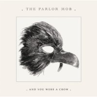 The Parlor Mob - And You Were A Crow (2008)