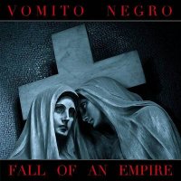 Vomito Negro - Fall Of An Empire (2013)