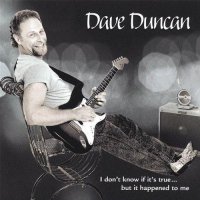 Dave Duncan - I Don\'t Know If Its True..But It Happened To Me (2007)