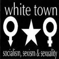 White Town - Socialism, Sexism & Sexuality (1994)