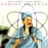 Hugo Race & The True Spirit - Taoist Priests (2006)