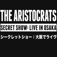 The Aristocrats - Secret Show: Live In Osaka (2015)