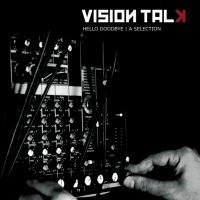 Vision Talk - Hello Goodbye - A Selection (2013)