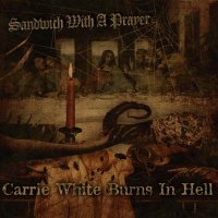 Carrie White Burns in Hell - Sandwich with a Prayer (2011)