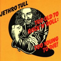 Jethro Tull - Too Old To Rock \'N\' Roll: Too Young To Die! (1976)  Lossless