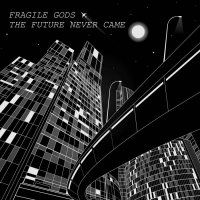 Fragile Gods - The Future Never Came (2015)