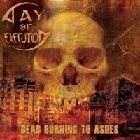 Day of Execution - Dead Burning to Ashes (2012)