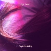 Soft Lashes - Hypersensuality (2017)