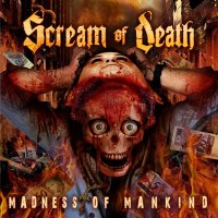 Scream Of Death - Madness Of Mankind (2013)