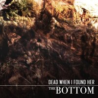 Dead When I Found Her - The Bottom (2015)