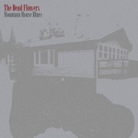 The Dead Flowers - The Dead Flowers + Mountain House Blues (2EP) (2016)