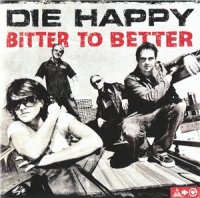 Die Happy - Bitter To Better (2005)