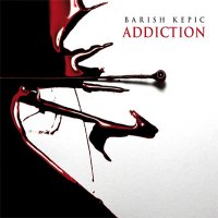 Barish Kepic - Addiction (2013)