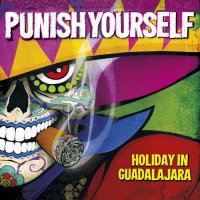 Punish Yourself - Holiday in Guadalajara (2013)