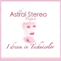 The Astral Stereo Project - I Dream In Technicolor (2013)