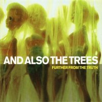 And Also The Trees - Further From The Truth (2003)