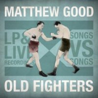 Matthew Good - Old Fighters (2013)