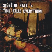 Siege of Hate & Time Kills Everything - Out of  Progress (Split) (2006)