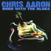 Chris Aaron Band - Born With The Blues (1997)