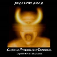 Funereal Moon - Luciferian Symphonies Of Destruction: 10 Years Of Audio Blasphemia (Compilation) (2005)