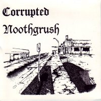 Noothgrush / Corrupted - Noothgrush / Corrupted (Split) (1997)