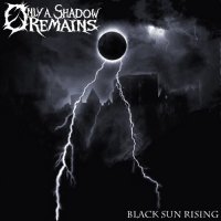 Only A Shadow Remains - Black Sun Rising (2013)