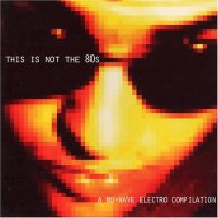 VA - This Is Not The \'80S - A Nu-Wave Electro Compilation (2 CD) (2002)
